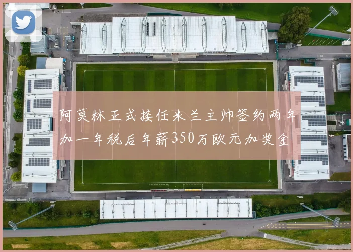 阿莫林正式接任米兰主帅签约两年加一年税后年薪350万欧元加奖金